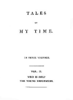 [Gutenberg 44959] • Tales of My Time, Vol. 2 (of 3) / Who Is She? [concluded]; The Young Reformers